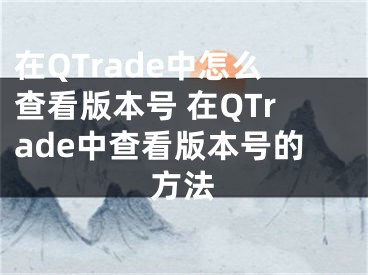 在QTrade中怎么查看版本号 在QTrade中查看版本号的方法