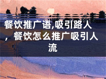 餐饮推广语,吸引路人，餐饮怎么推广吸引人流