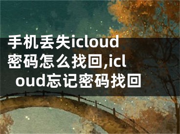 手机丢失icloud密码怎么找回,icloud忘记密码找回