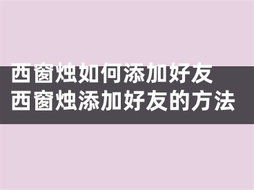 西窗烛如何添加好友 西窗烛添加好友的方法