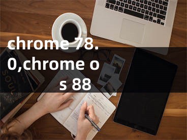 chrome 78.0,chrome os 88