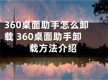 360桌面助手怎么卸载 360桌面助手卸载方法介绍