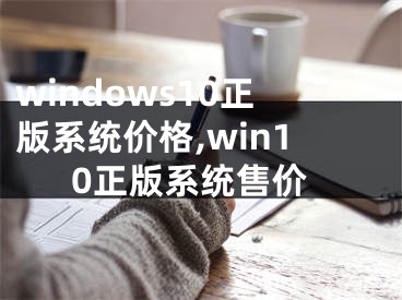 windows10正版系统价格,win10正版系统售价