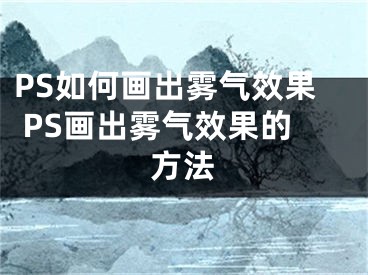 PS如何画出雾气效果 PS画出雾气效果的方法