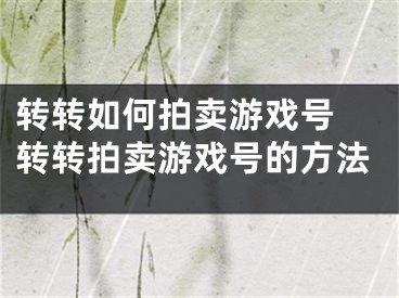 转转如何拍卖游戏号 转转拍卖游戏号的方法