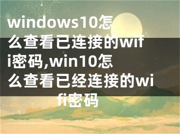windows10怎么查看已连接的wifi密码,win10怎么查看已经连接的wifi密码