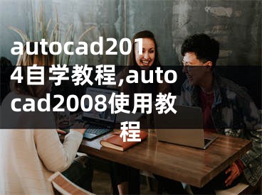 autocad2014自学教程,autocad2008使用教程