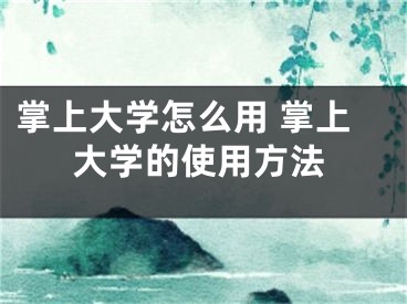 掌上大学怎么用 掌上大学的使用方法