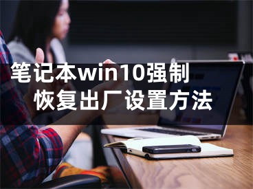 笔记本win10强制恢复出厂设置方法