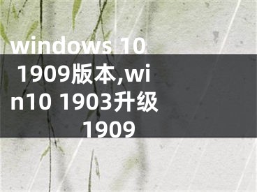 windows 10 1909版本,win10 1903升级1909