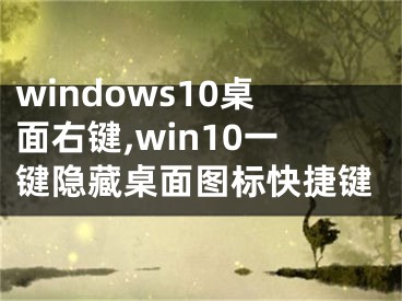 windows10桌面右键,win10一键隐藏桌面图标快捷键