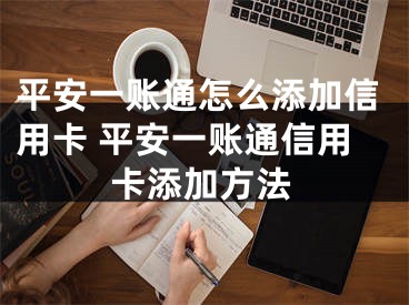 平安一账通怎么添加信用卡 平安一账通信用卡添加方法