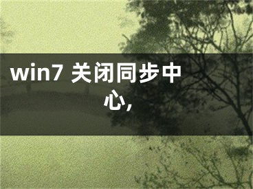 win7 关闭同步中心,