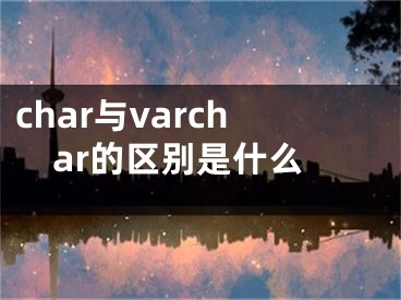 char与varchar的区别是什么