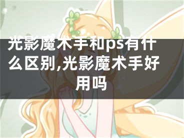 光影魔术手和ps有什么区别,光影魔术手好用吗