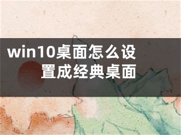 win10桌面怎么设置成经典桌面