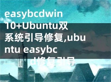 easybcdwin10+Ubuntu双系统引导修复,ubuntu easybcd修复引导