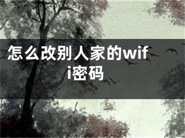 怎么改别人家的wifi密码