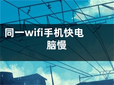 同一wifi手机快电脑慢