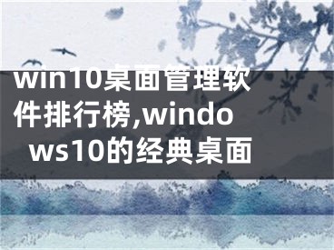 win10桌面管理软件排行榜,windows10的经典桌面