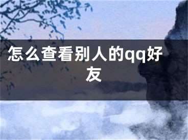 怎么查看别人的qq好友 