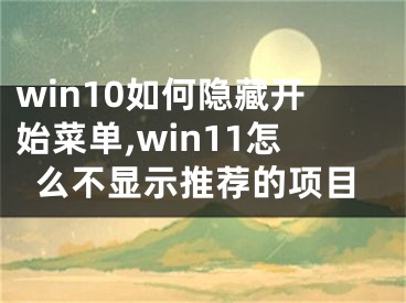 win10如何隐藏开始菜单,win11怎么不显示推荐的项目