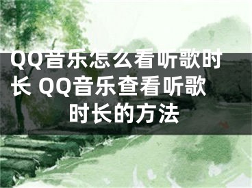 QQ音乐怎么看听歌时长 QQ音乐查看听歌时长的方法