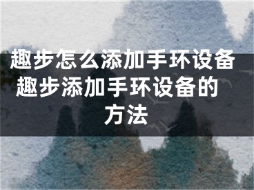 趣步怎么添加手环设备 趣步添加手环设备的方法