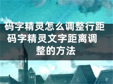 码字精灵怎么调整行距 码字精灵文字距离调整的方法