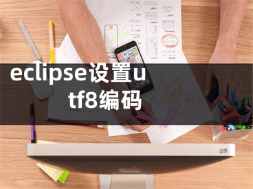 eclipse设置utf8编码