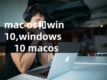 mac os和win10,windows10 macos