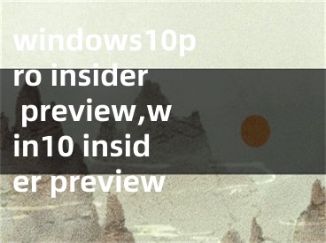 windows10pro insider preview,win10 insider preview