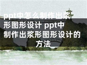 ppt中怎么制作出浆形图形设计 ppt中制作出浆形图形设计的方法