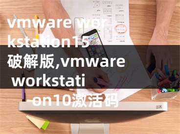 vmware workstation15破解版,vmware workstation10激活码