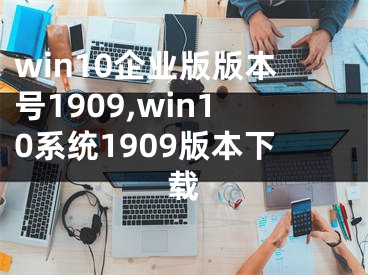 win10企业版版本号1909,win10系统1909版本下载