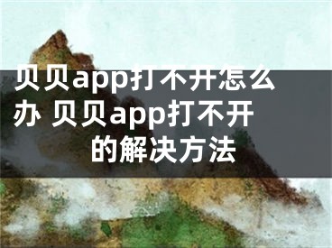 贝贝app打不开怎么办 贝贝app打不开的解决方法