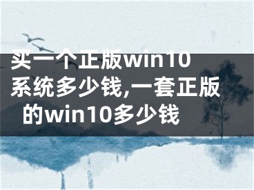 买一个正版win10系统多少钱,一套正版的win10多少钱