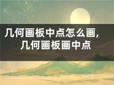 几何画板中点怎么画,几何画板画中点