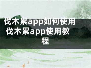 伐木累app如何使用 伐木累app使用教程