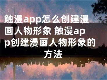 触漫app怎么创建漫画人物形象 触漫app创建漫画人物形象的方法