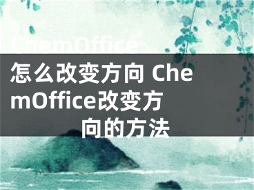 ChemOffice怎么改变方向 ChemOffice改变方向的方法