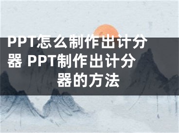 PPT怎么制作出计分器 PPT制作出计分器的方法