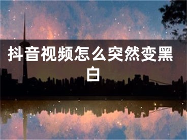 抖音视频怎么突然变黑白