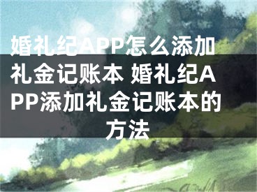 婚礼纪APP怎么添加礼金记账本 婚礼纪APP添加礼金记账本的方法