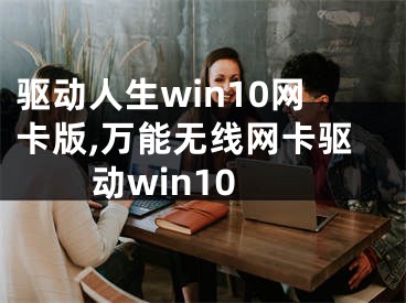 驱动人生win10网卡版,万能无线网卡驱动win10