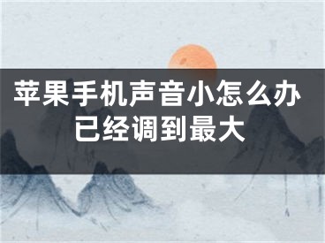 苹果手机声音小怎么办已经调到最大