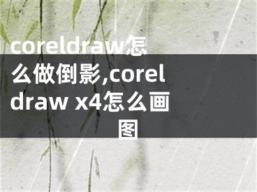 coreldraw怎么做倒影,coreldraw x4怎么画图