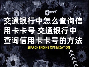 交通银行中怎么查询信用卡卡号 交通银行中查询信用卡卡号的方法