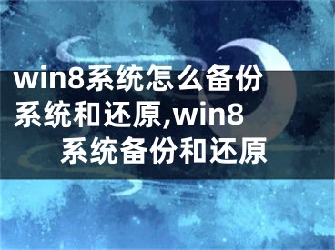 win8系统怎么备份系统和还原,win8系统备份和还原