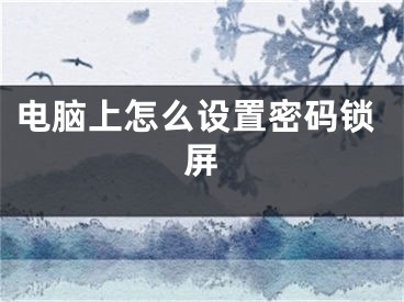 电脑上怎么设置密码锁屏